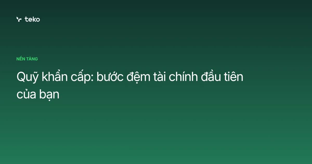 Quỹ khẩn cấp là gì? Bước đệm tài chính đầu tiên trước khi đầu tư