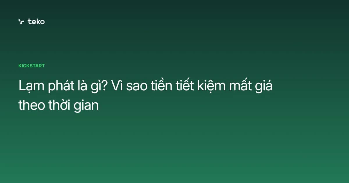 Lạm phát là gì? Vì sao tiền tiết kiệm mất giá theo thời gian